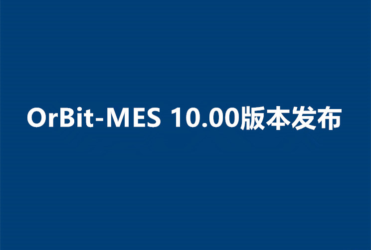 新一代制造执行系统OrBit-MES 10.00版本发布