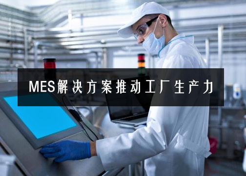 MES系统解决方案推动工厂生产力